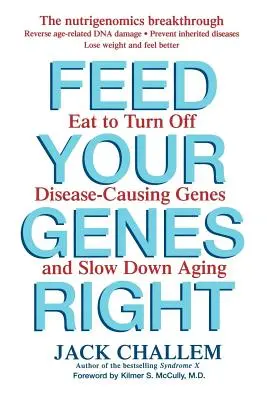 Feed Your Genes Right: Mănâncă pentru a opri genele cauzatoare de boli și a încetini îmbătrânirea - Feed Your Genes Right: Eat to Turn Off Disease-Causing Genes and Slow Down Aging