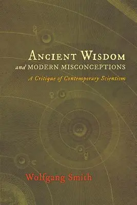 Înțelepciune antică și concepții greșite moderne: O critică a scientismului contemporan - Ancient Wisdom and Modern Misconceptions: A Critique of Contemporary Scientism