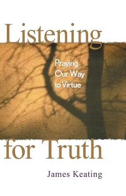 Ascultând adevărul: Rugându-ne pentru a ajunge la virtute - Listening for Truth: Praying Our Way to Virtue