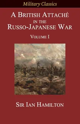 Un atașat britanic în războiul ruso-japonez: Volumul I - A British Attach in the Russo-Japanese War: Volume I