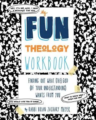 Caietul meu de teologie distractivă: Descoperirea a ceea ce (Dumnezeul) (al înțelegerii tale) vrea de la tine - My Fun Theology Workbook: Finding Out What (The) God (of Your Understanding) Wants from You