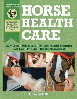 Îngrijirea sănătății cailor: Un ghid fotografic pas cu pas pentru a stăpâni peste 100 de abilități de întreținere a cailor - Horse Health Care: A Step-By-Step Photographic Guide to Mastering Over 100 Horsekeeping Skills