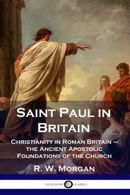 Sfântul Pavel în Marea Britanie: Creștinismul în Britania romană - fundamentele apostolice antice ale Bisericii - Saint Paul in Britain: Christianity in Roman Britain - the Ancient Apostolic Foundations of the Church