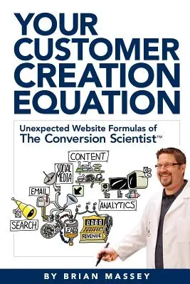 Ecuația creării clientului tău: Formule neașteptate pentru site-uri web ale cercetătorului în conversie TM - Your Customer Creation Equation: Unexpected Website Formulas of the Conversion Scientist TM