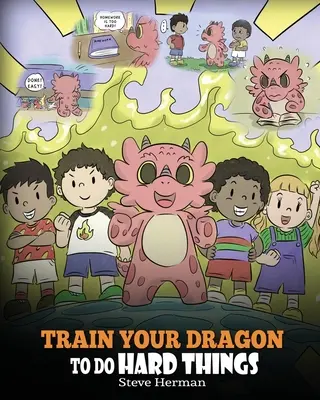 Antrenează-ți dragonul să facă lucruri dificile: A Cute Children's Story about Perseverance, Positive Affirmations and Growth Mindset. - Train Your Dragon To Do Hard Things: A Cute Children's Story about Perseverance, Positive Affirmations and Growth Mindset.