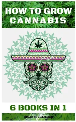 Cum să cultivi canabis: 6 cărți în 1 - How to Grow Cannabis: 6 Books in 1