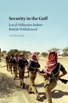 Securitatea în Golf: Militarii locali înainte de retragerea britanică - Security in the Gulf: Local Militaries Before British Withdrawal