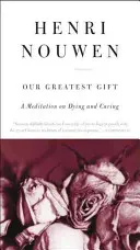 Cel mai mare dar al nostru: O meditație asupra morții și îngrijirii - Our Greatest Gift: A Meditation on Dying and Caring