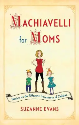 Machiavelli pentru mame: maxime privind guvernarea eficientă a copiilor* - Machiavelli for Moms: Maxims on the Effective Governance of Children*