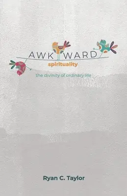 Spiritualitate ciudată: Divinitatea vieții obișnuite - Awkward Spirituality: The Divinity of Ordinary Life