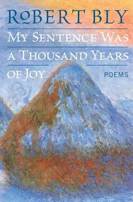 Sentința mea a fost o mie de ani de bucurie: Poezii - My Sentence Was a Thousand Years of Joy: Poems