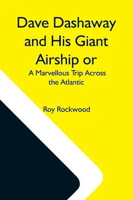 Dave Dashaway și dirijabilul său uriaș sau, O călătorie minunată peste Atlantic - Dave Dashaway And His Giant Airship Or, A Marvellous Trip Across The Atlantic