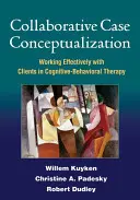 Conceptualizarea colaborativă a cazurilor: Lucrul eficient cu clienții în terapia cognitiv-comportamentală - Collaborative Case Conceptualization: Working Effectively with Clients in Cognitive-Behavioral Therapy