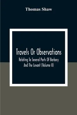 Travels Or Observations, Relating To Several Parts Of Barbary And The Levant (Volume Ii)