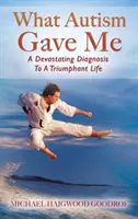 Ce mi-a oferit autismul: De la un diagnostic devastator la o viață triumfătoare - What Autism Gave Me: A Devastating Diagnosis To A Triumphant Life
