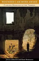 Rănit sunt mai treaz: Găsirea sensului după teroare - Wounded I Am More Awake: Finding Meaning After Terror