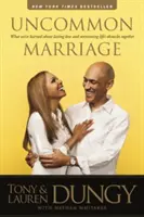 Căsătoria ieșită din comun: Ce am învățat despre dragostea durabilă și depășirea împreună a obstacolelor vieții - Uncommon Marriage: What We've Learned about Lasting Love and Overcoming Life's Obstacles Together