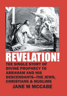 Revelația! The Single Story of Divine Prophecy to Abraham and His Descendants - the Jews, Christians and Muslims - Revelation!: The Single Story of Divine Prophecy to Abraham and His Descendants - the Jews, Christians and Muslims