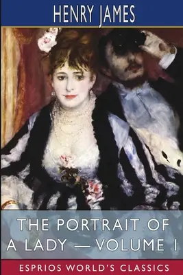 Portretul unei doamne - Volumul 1 (Esprios Classics) - The Portrait of a Lady - Volume 1 (Esprios Classics)