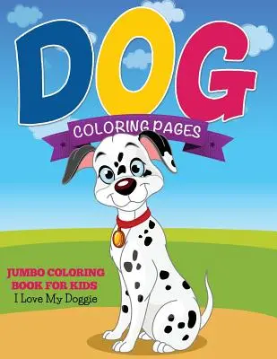Pagini de colorat pentru câini (Carte de colorat Jumbo pentru copii - I Love My Doggie) - Dog Coloring Pages (Jumbo Coloring Book for Kids - I Love My Doggie)