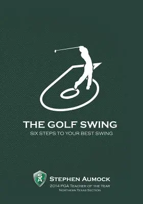 Leagănul de golf: 6 pași simpli pentru cel mai bun swing al tău - The Golf Swing: 6 Simple Steps to Your Best Swing