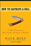 Cum să castrezi un taur: Lecții neașteptate despre risc, creștere și succes în afaceri - How to Castrate a Bull: Unexpected Lessons on Risk, Growth, and Success in Business