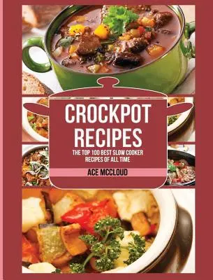 Rețete Crockpot: Cele mai bune 100 de rețete slow cooker din toate timpurile - Crockpot Recipes: The Top 100 Best Slow Cooker Recipes Of All Time