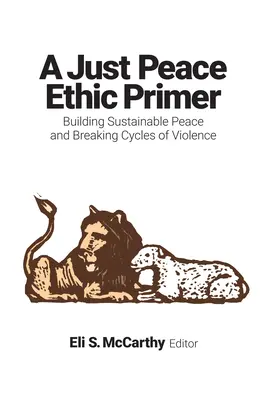 Abecedar de etică a păcii juste: Construirea unei păci durabile și ruperea ciclurilor violenței - Just Peace Ethic Primer: Building Sustainable Peace and Breaking Cycles of Violence
