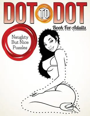 Cartea Dot To Dot pentru adulți: Puzzle-uri obraznice dar drăguțe - Dot To Dot Book For Adults: Naughty But Nice Puzzles