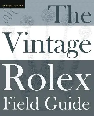 The Vintage Rolex Field Guide: Un manual de supraviețuire pentru aventura care este Rolexul de epocă - The Vintage Rolex Field Guide: A survival manual for the adventure that is vintage Rolex
