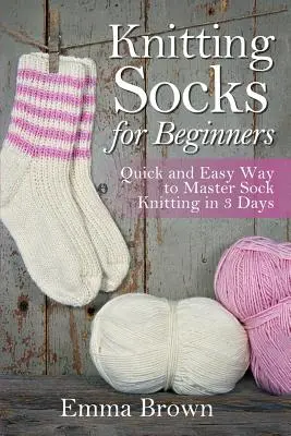 Tricotat șosete pentru începători: Mod rapid și ușor de a stăpâni tricotatul șosetelor în 3 zile - Knitting Socks for Beginners: Quick and Easy Way to Master Sock Knitting in 3 Days