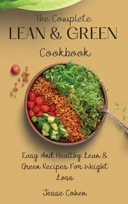 The Complete Lean & Green Cookbook: Rețete ușoare și sănătoase Lean & Green pentru pierderea în greutate - The Complete Lean & Green Cookbook: Easy And Healthy Lean & Green Recipes For Weight Loss