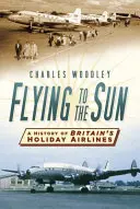 Flying to the Sun: O istorie a companiilor aeriene britanice de vacanță - Flying to the Sun: A History of Britain's Holiday Airlines
