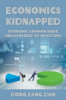 Economia răpită: Bunul simț economic nedescoperit de investitori - Economics Kidnapped: Economic Common Sense Undiscovered by Investors