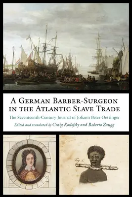 Un chirurg-bărbier german în comerțul cu sclavi din Atlantic: Jurnalul din secolul al XVII-lea al lui Johann Peter Oettinger - A German Barber-Surgeon in the Atlantic Slave Trade: The Seventeenth-Century Journal of Johann Peter Oettinger
