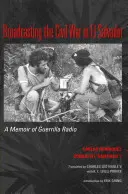 Transmiterea războiului civil în El Salvador: A Memoir of Guerrilla Radio - Broadcasting the Civil War in El Salvador: A Memoir of Guerrilla Radio