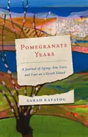 Pomegranate Years: Un jurnal despre îmbătrânire, artă, dragoste și pierdere pe o insulă grecească - Pomegranate Years: A Journal of Aging, Art, Love, and Loss on a Greek Island