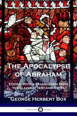 Apocalipsa lui Avraam: Editată, cu o traducere din textul slavon și note - The Apocalypse of Abraham: Edited, With a Translation from the Slavonic Text and Notes