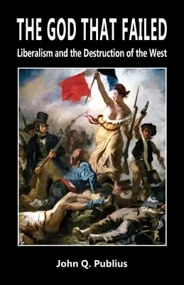 Dumnezeul care a eșuat: Liberalism and the Destruction of the West - The God That Failed: Liberalism and the Destruction of the West