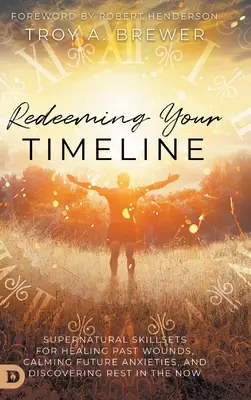 Redeeming Your Timeline: Seturi de abilități supranaturale pentru vindecarea rănilor din trecut, calmarea anxietăților viitoare și descoperirea odihnei în prezent - Redeeming Your Timeline: Supernatural Skillsets for Healing Past Wounds, Calming Future Anxieties, and Discovering Rest in the Now