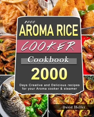 2000 AROMA Rice Cooker Cookbook: 2000 de zile Rețete creative și delicioase pentru aragazul și vaporizatorul Aroma - 2000 AROMA Rice Cooker Cookbook: 2000 Days Creative and Delicious recipes for your Aroma cooker & steamer