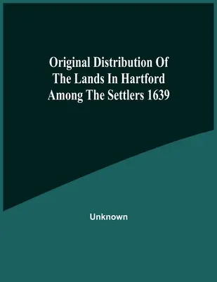 Distribuția originală a terenurilor din Hartford între coloniști în 1639 - Original Distribution Of The Lands In Hartford Among The Settlers 1639
