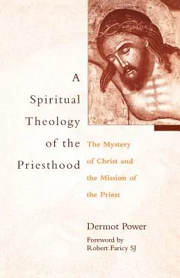 O teologie spirituală a preoției: Taina lui Hristos și misiunea preotului (The Mystery of Christ and the Mission of the Priest) - A Spiritual Theology of the Priesthood: The Mystery of Christ and the Mission of the Priest