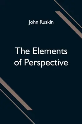 The Elements of Perspective; aranjate pentru uzul școlilor și destinate a fi citite în legătură cu primele trei cărți ale lui Euclid - The Elements of Perspective; arranged for the use of schools and intended to be read in connection with the first three books of Euclid