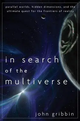 În căutarea multiversului: Lumi paralele, dimensiuni ascunse și căutarea supremă a frontierelor realității - In Search of the Multiverse: Parallel Worlds, Hidden Dimensions, and the Ultimate Quest for the Frontiers of Reality