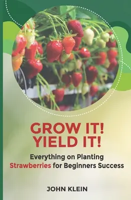 Grow it! Yield it!: Totul despre plantarea căpșunilor pentru succesul începătorului - Grow it! Yield it!: Everything on Planting Strawberries for Beginner's Success