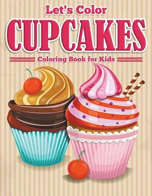 Let's Color Cupcakes - Carte de colorat pentru copii - Let's Color Cupcakes - Coloring Book for Kids