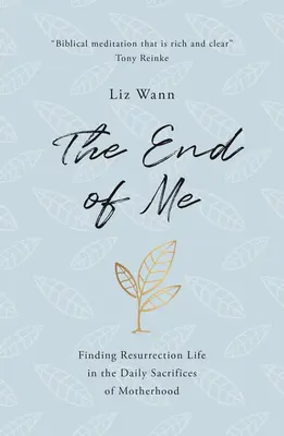 Sfârșitul meu: Găsirea vieții de înviere în sacrificiile zilnice ale maternității - The End of Me: Finding Resurrection Life in the Daily Sacrifices of Motherhood