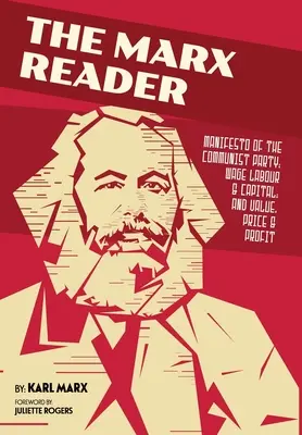 The Marx Reader: Manifestul Partidului Comunist; Munca salariată și capitalul; și Valoare, preț și profit - The Marx Reader: Manifesto of the Communist Party; Wage Labour & Capital; and Value, Price & Profit