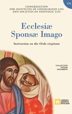 Ecclesiae Sponsae Imago. Instrucțiuni privind Ordo Virginum - Ecclesiae Sponsae Imago. Instruction on the Ordo Virginum
